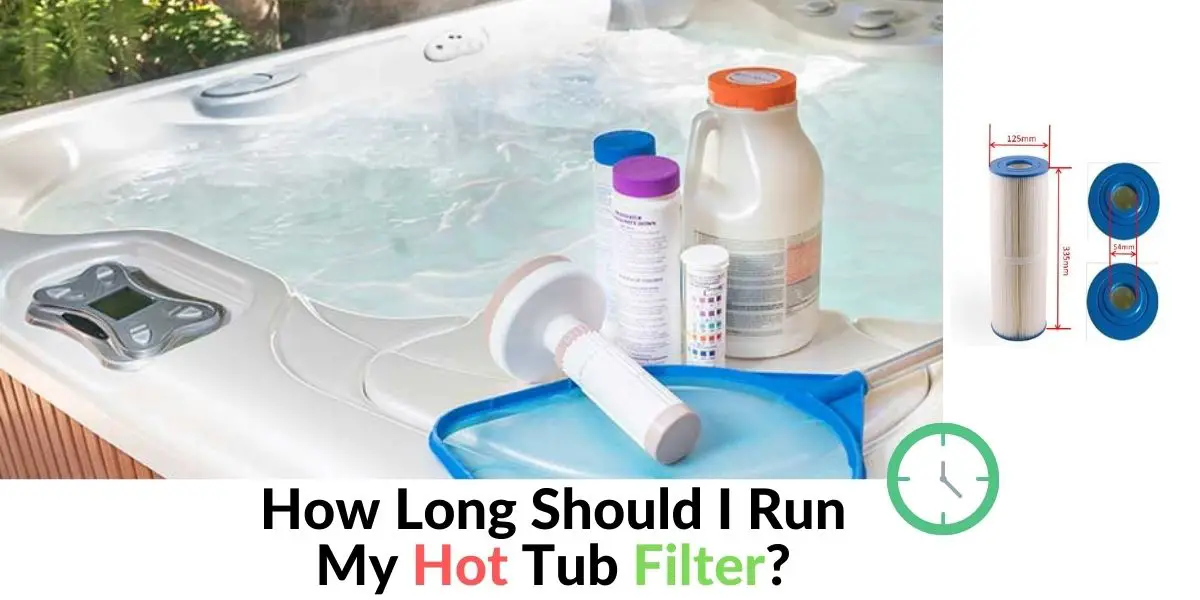 How Long Should I Run My Hot Tub Filter