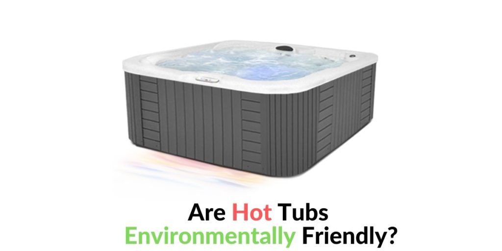 Are Hot Tubs Environmentally Friendly? Hot Tubs Report
