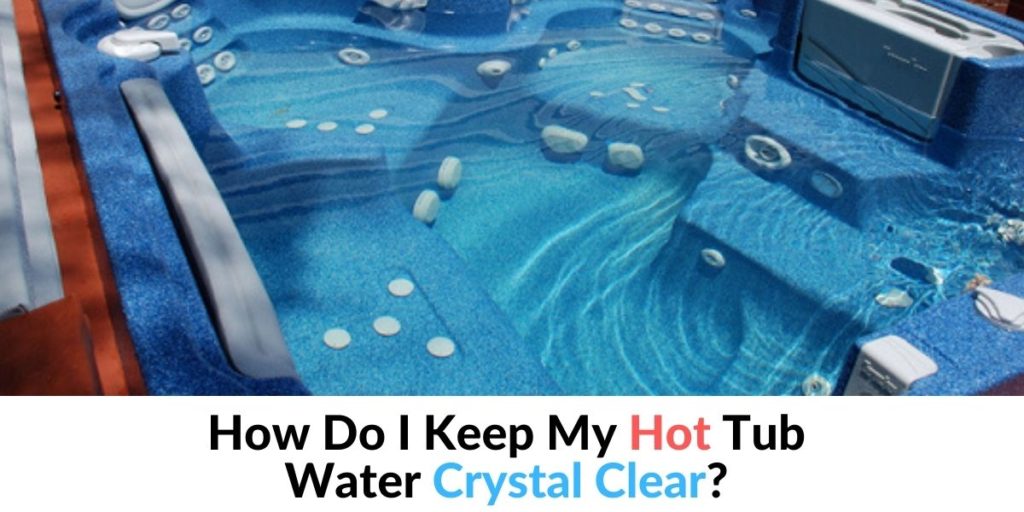 How Do I Keep My Hot Tub Water Crystal Clear Hot Tubs Report