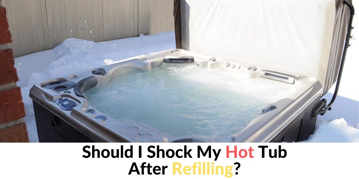 Should I Shock My Hot Tub With Chemicals After Refilling? Hot Tubs Report